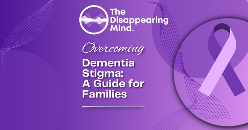 Overcoming Dementia Stigma: A Guide for Families