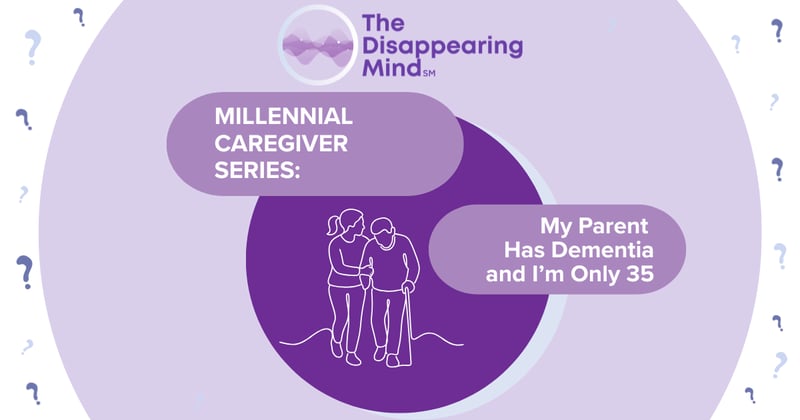 Millennial Caregiver Series: My Parent Has Dementia and I'm Only 35
