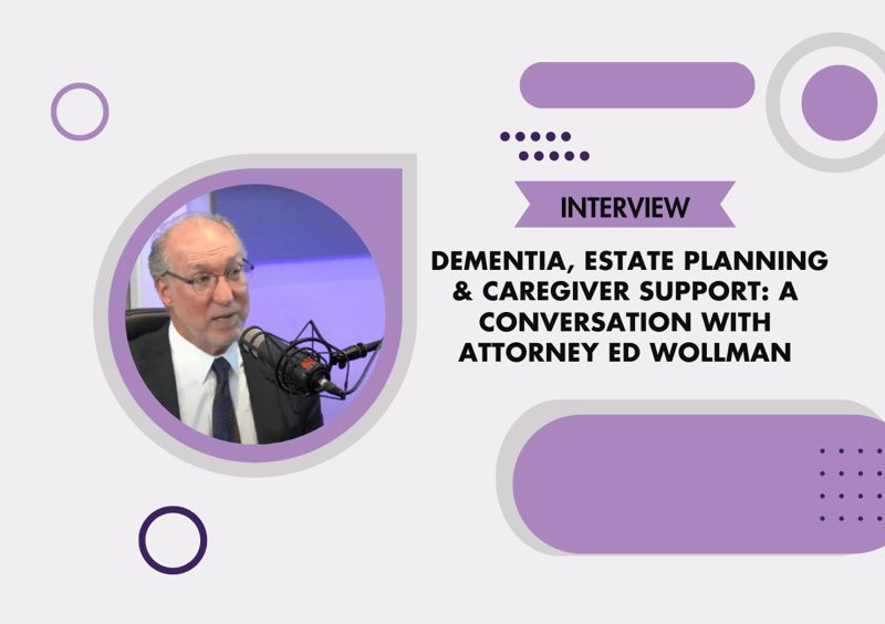 Dementia, Estate Planning & Caregiver Support: A Conversation with Attorney Ed Wollman